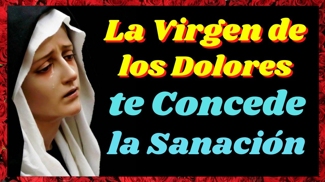 🙏Oración a Nuestra Señora de los Dolores para que nos Otorgue un Milagro de Sanación