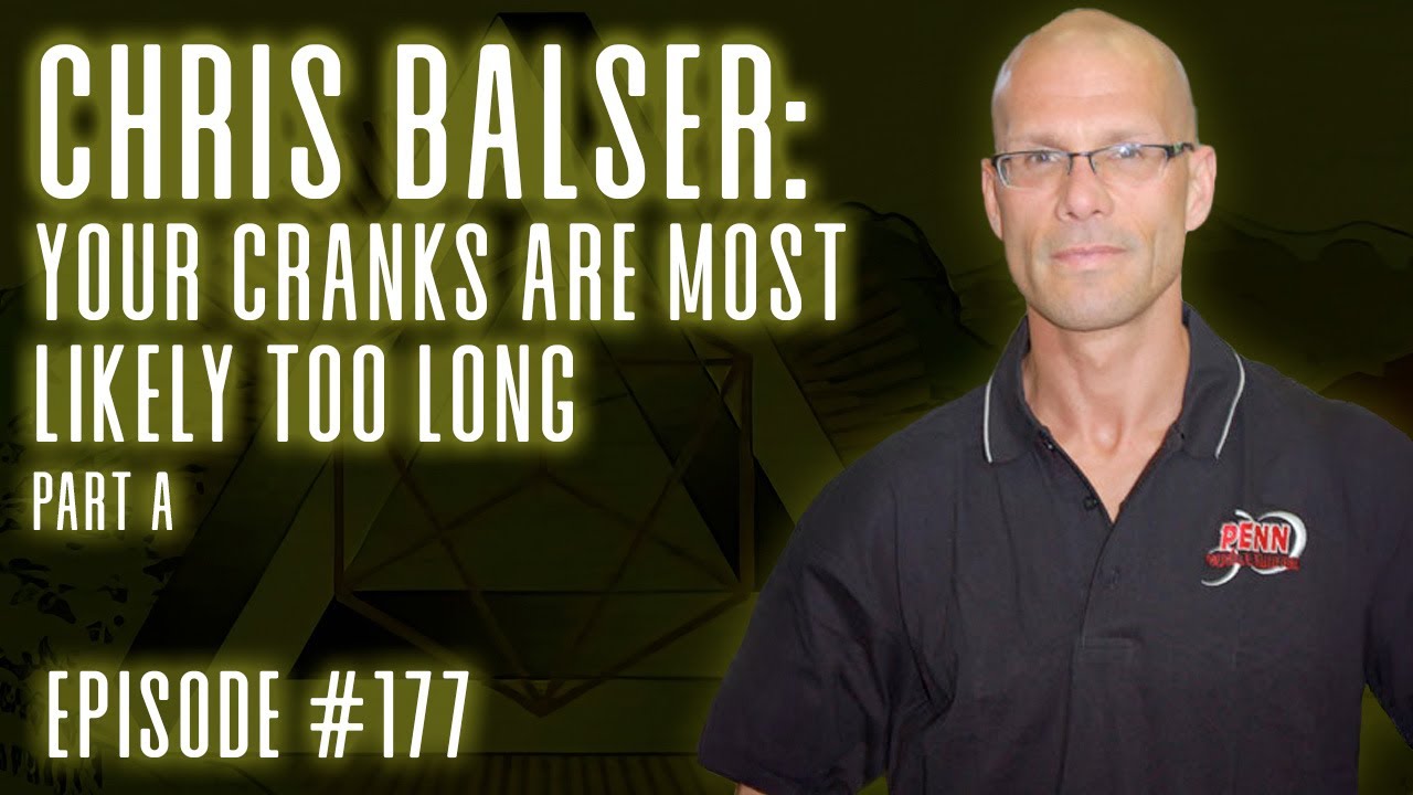 Episode 177 – Chris Balser: Your Cranks are Most Likely Too Long - Part A