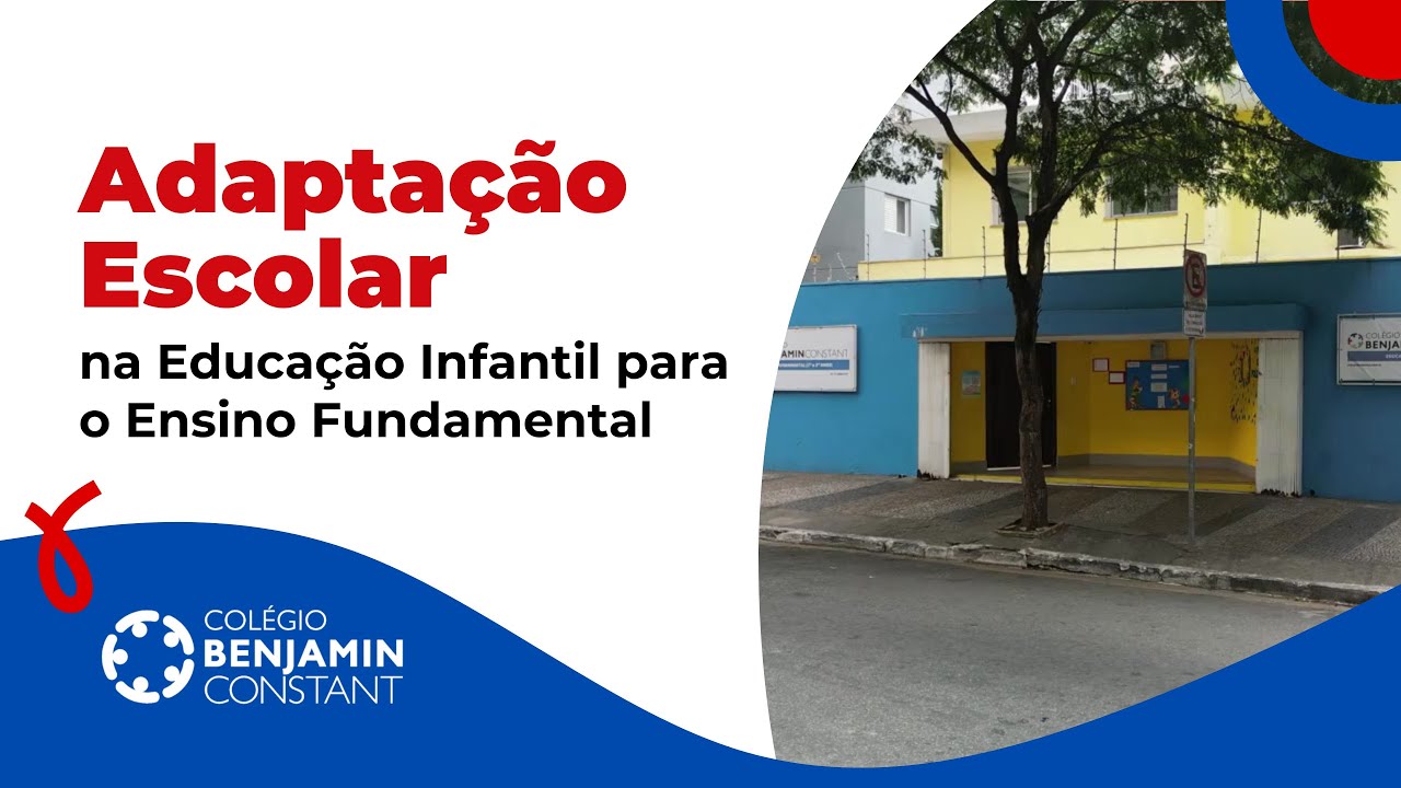 Adaptação Escolar na Educação Infantil para o Ensino Fundamental - Colégio Benjamin Constant