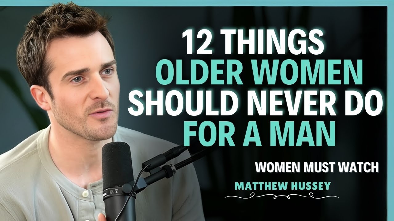 12 Things Older Women Should Never Do For A Man   Matthew Hussey   Dating Advice