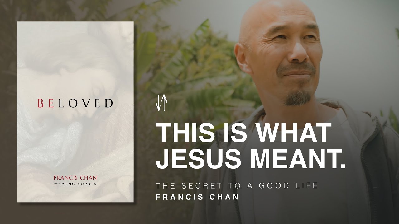 The Secret to a Good Life | Beloved: Chapter 5 | Francis Chan