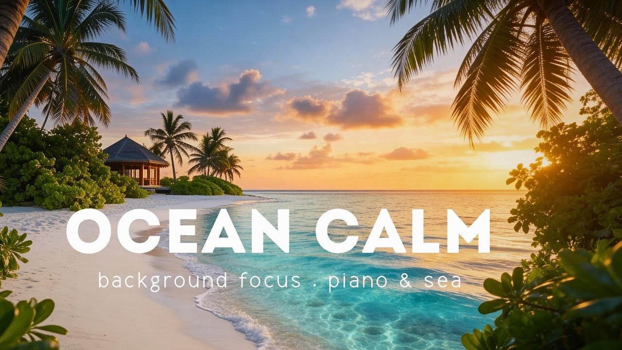OCEAN CALM ★ Background Focus Music · Piano & Sea