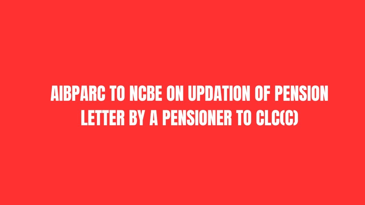 AIBPARC TO NCBE ON UPDATION OF PENSIONLETTER BY A PENSIONER TO CLC(C)