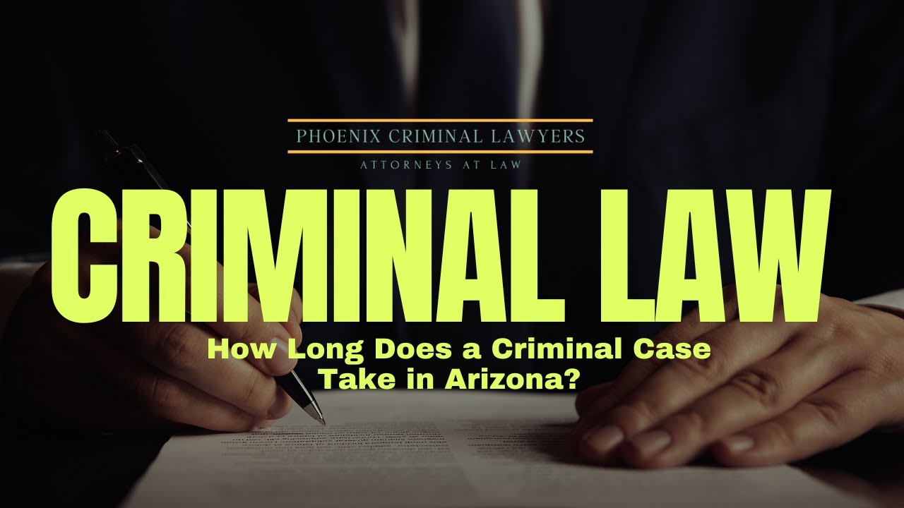 How Long Does a Criminal Case Take in Arizona? | Phoenix Criminal Lawyer Explains What to Expect.