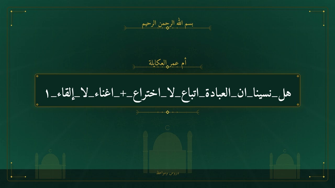 هل نسينا ان العبادة اتباع لا اختراع + اغناء لا إلقاء ١