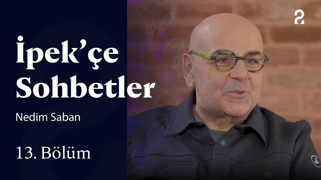 İpek&rsquo;&ccedil;e Sohbetler | Nedim Saban | 13. B&ouml;l&uuml;m