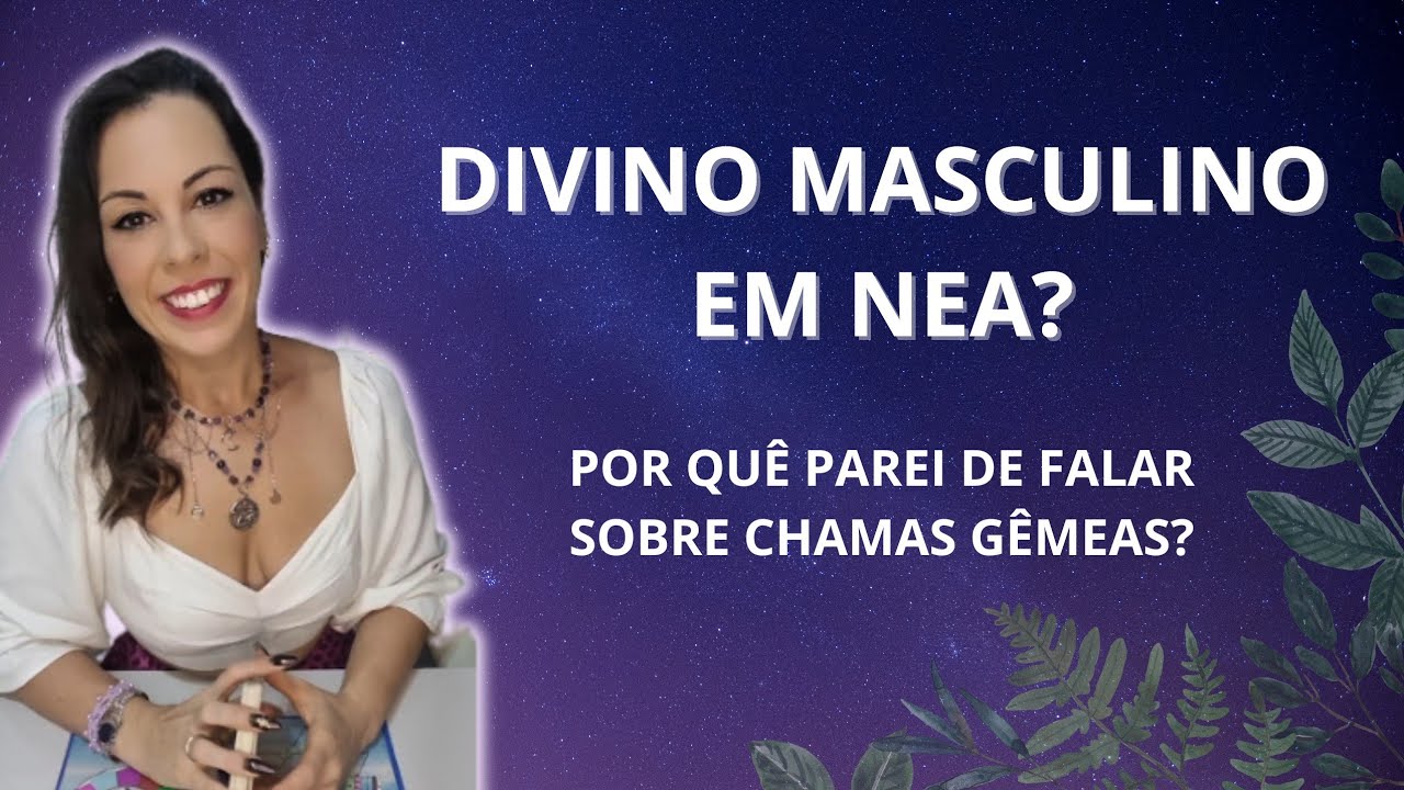 Por quê parei de falar sobre Chamas Gêmeas? NEA do Divino Masculino