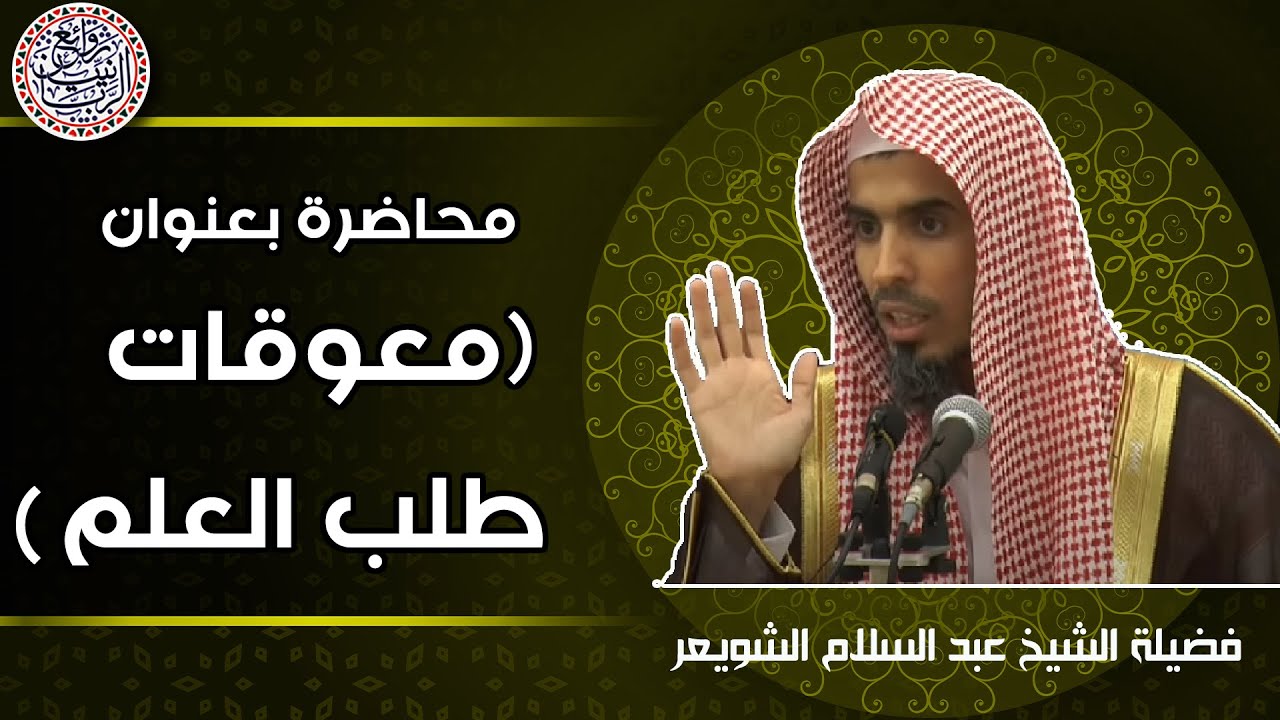 محاضرة بعنوان (معوقات طلب العلم) للشِّيخ د. عبدالسلام الشويعر