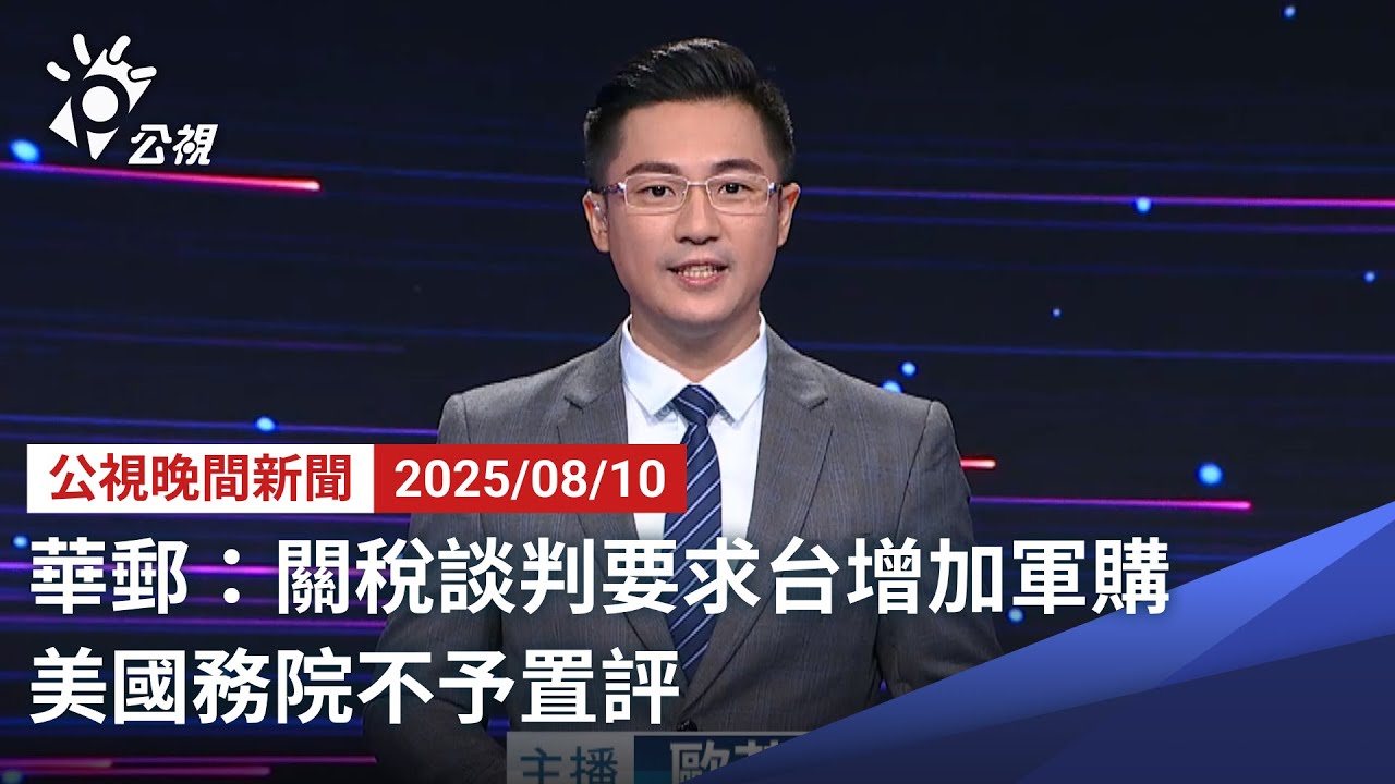 20250810 公視晚間新聞 完整版｜華郵：關稅談判要求台增加軍購 美國務院不予置評