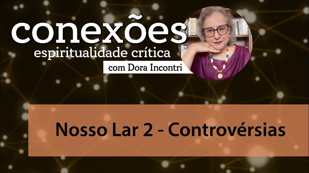 Conexões - Espiritualidade crítica (003): Nosso Lar 2 - Controvérsias