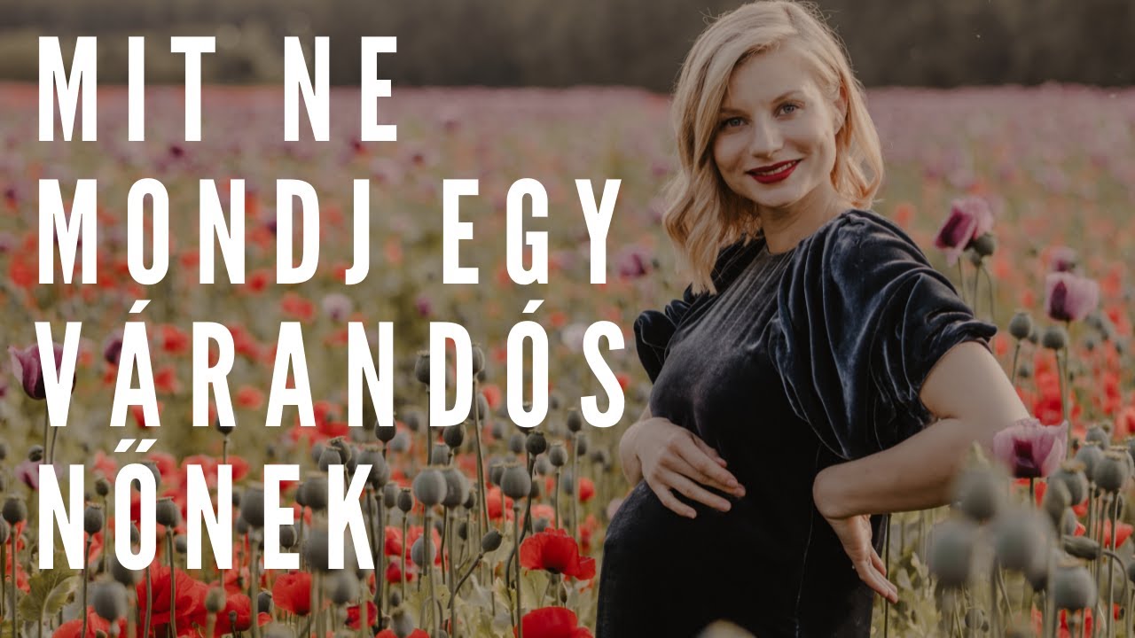MIT NE MONDJ EGY VÁRANDÓS NŐNEK