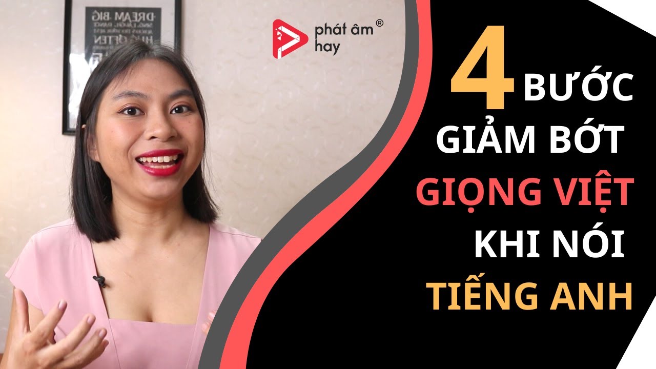 4 Điều Cần Biết Để GIẢM GIỌNG TIẾNG VIỆT Khi Nói Tiếng Anh