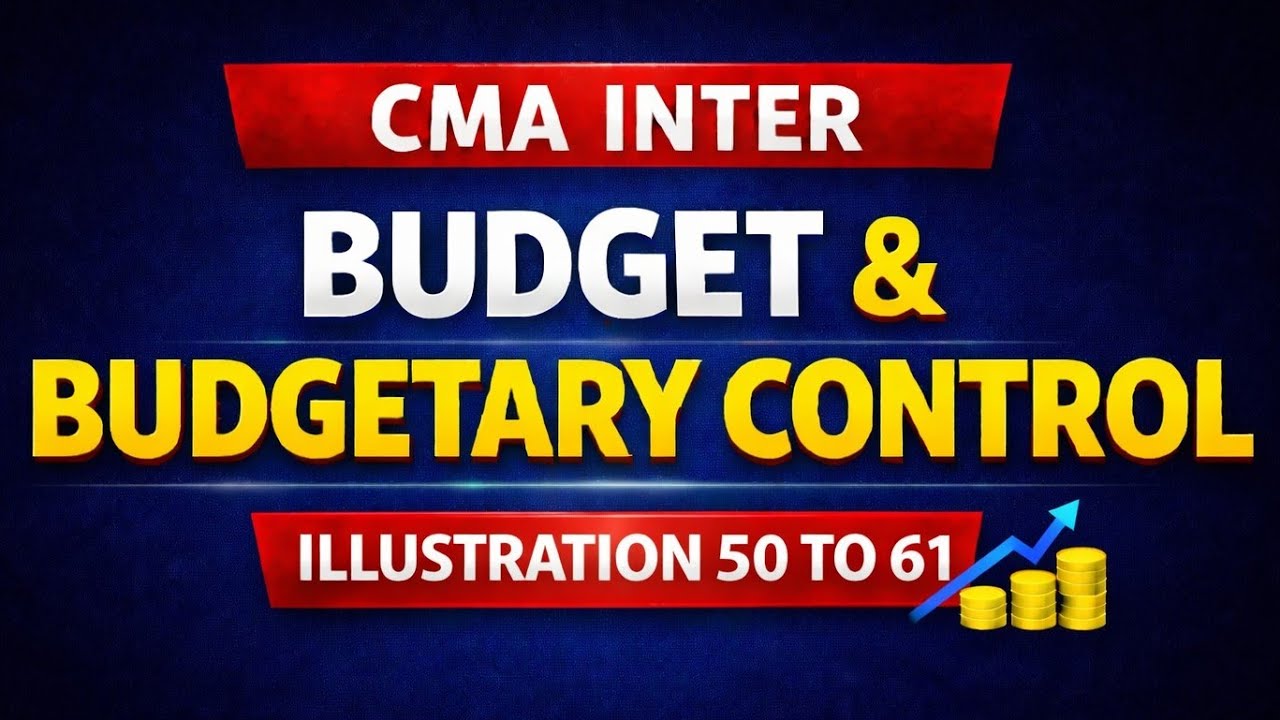 Illustration 50,51,52,53,54,55,56,57,58,59,60,61| budget & budgetary control|CMA INTER