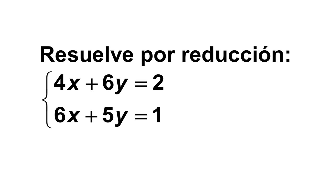 Sistemas de Ecuaciones Reducción 4x +6y =2 ; 6x +5y;=1