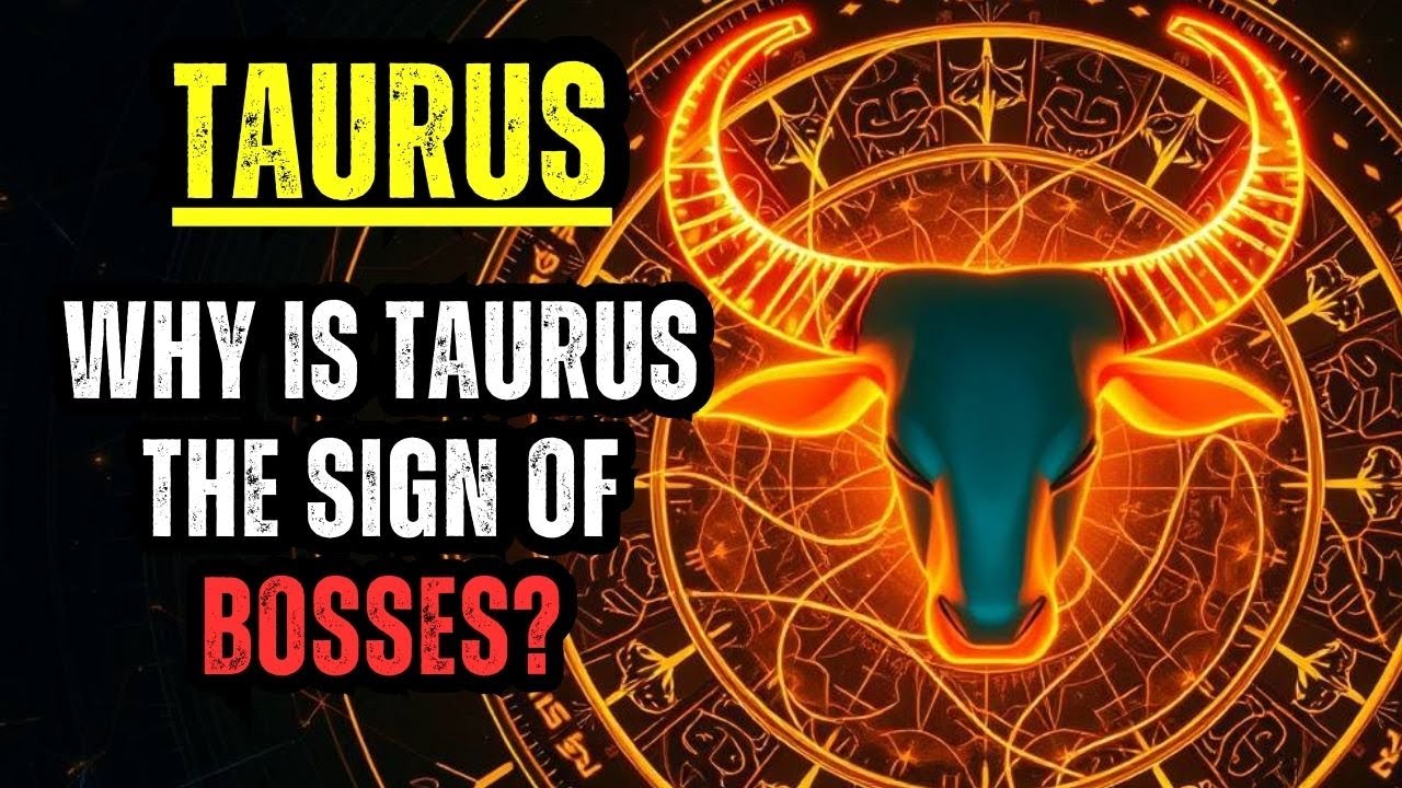 WHY IS TAURUS THE SIGN OF BOSSES?