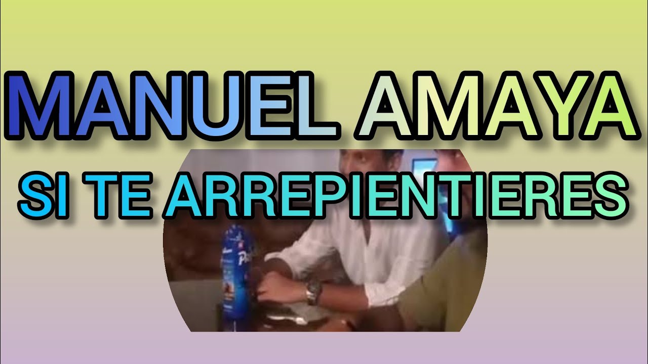 MANUEL AMAYA // SI TE ARREPIENTIERES DE TODOS TUS PECADOS