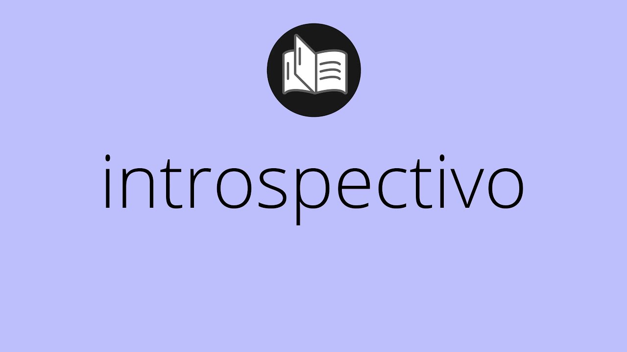 Que significa INTROSPECTIVO &bull; introspectivo SIGNIFICADO &bull; introspectivo DEFINICI&Oacute;N