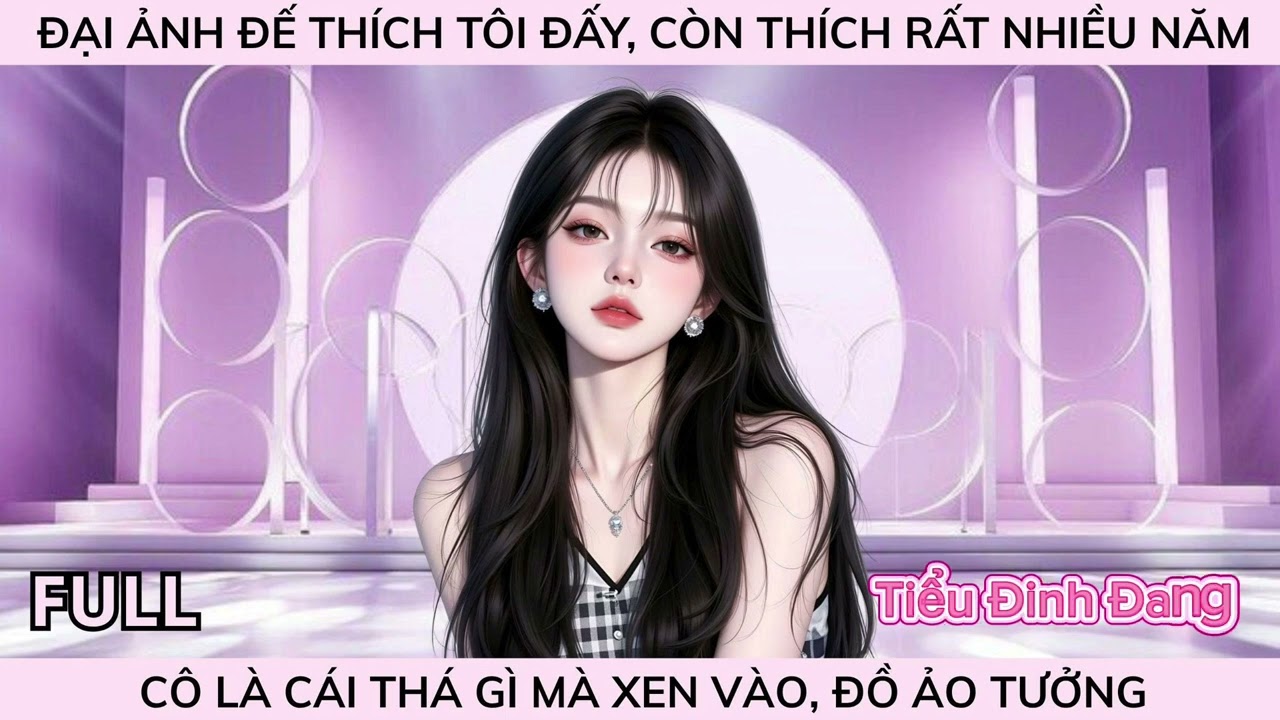 ĐẠI ẢNH ĐẾ THÍCH TÔI ĐẤY, CÒN THÍCH RẤT NHIỀU NĂM, CÔ LÀ CÁI THÁ GÌ MÀ XEN VÀO, ĐỒ ẢO TƯỞNG