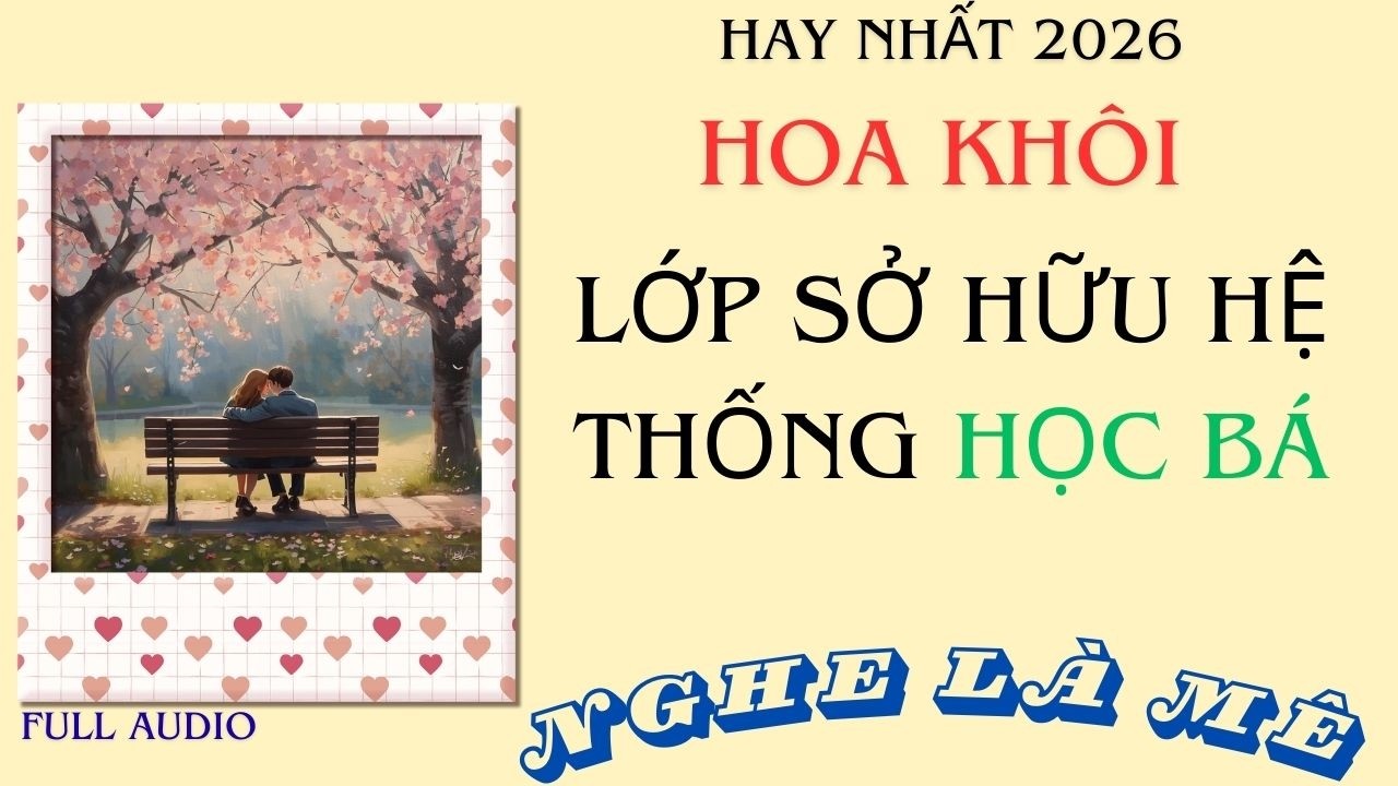 Full Audio ||  Hoa khôi lớp sở hữu hệ thống học bá - Khế Audio #truyenaudio #truyenfull   #audio