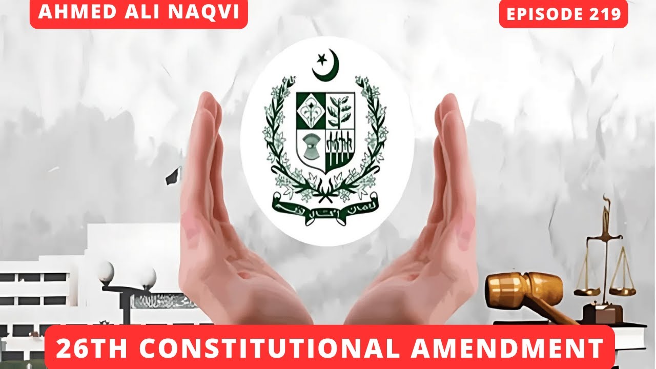 26th Constitutional Amendment and its Impacts  I Ahmed Ali Naqvi  I Episode 219