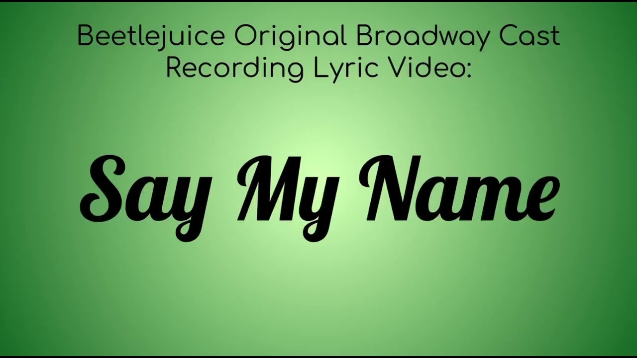 A Beetlejuice Broadway Lyric Video : Say My Name