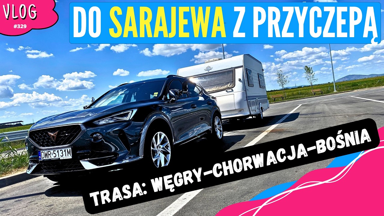 Nasz przejazd do Sarajewa, czyli KARAWANING przez Węgry do Bośni z PRZYCZEPĄ