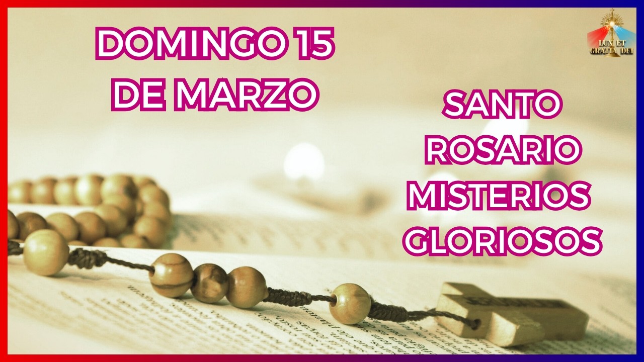 Santo Rosario a la Virgen María Misterios Gloriosos Domingo 15 de marzo 🕯️ Lux et Gratia Dei