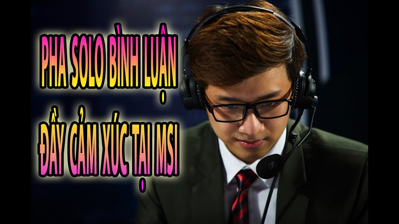 Pha solo b&igrave;nh luận đầy cảm x&uacute;c của Đức Mạnh tại MSI