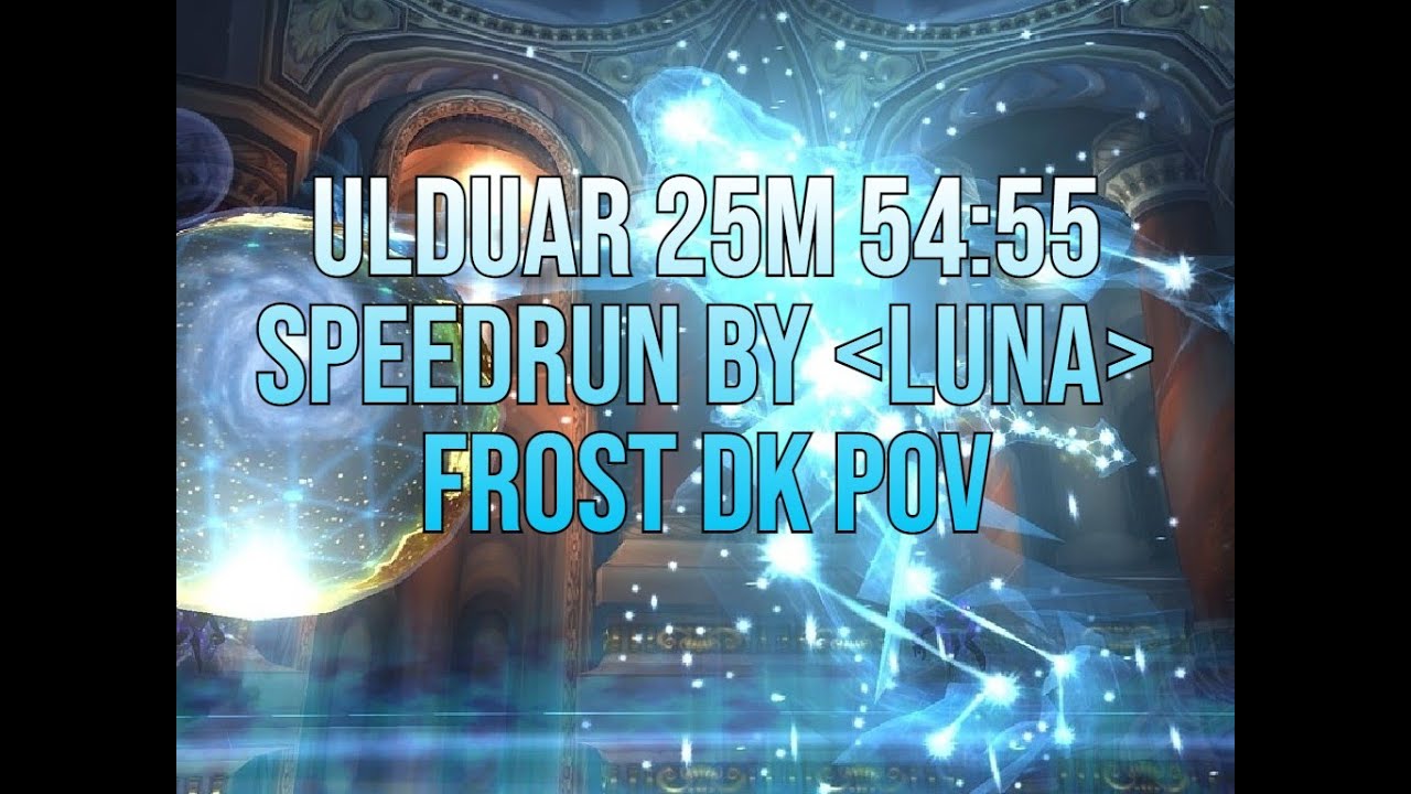 Ulduar 25m Speedrun  54:55 by Luna. Frost DK PoV. (Top #3 World)