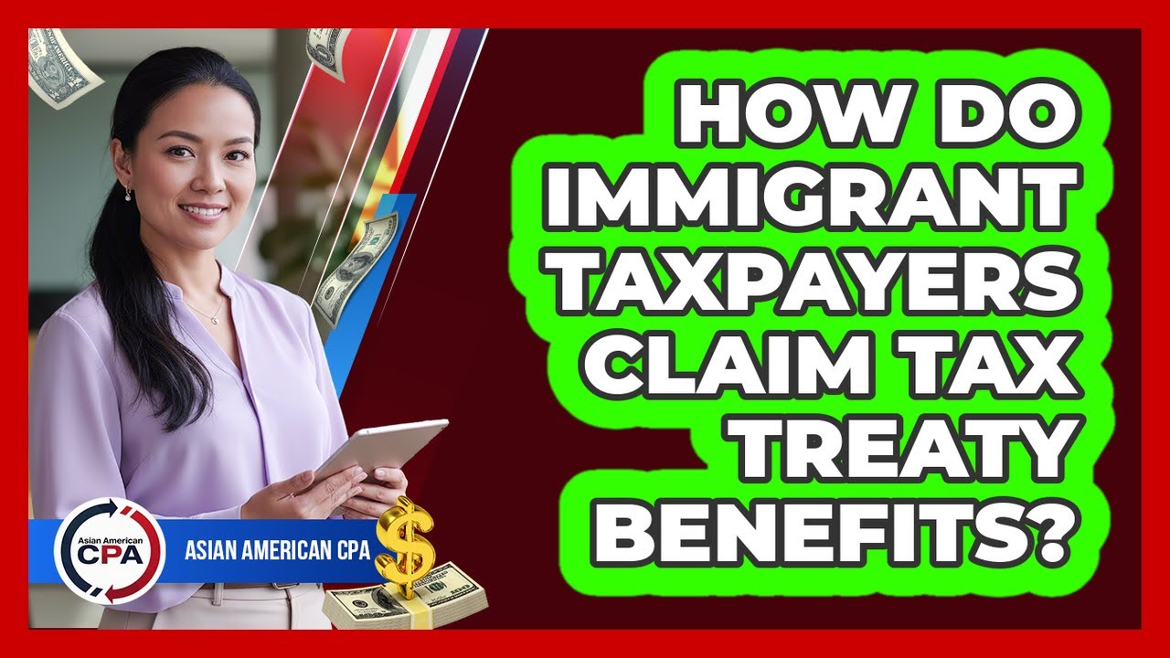How Do Immigrant Taxpayers Claim Tax Treaty Benefits? - Asian American CPA