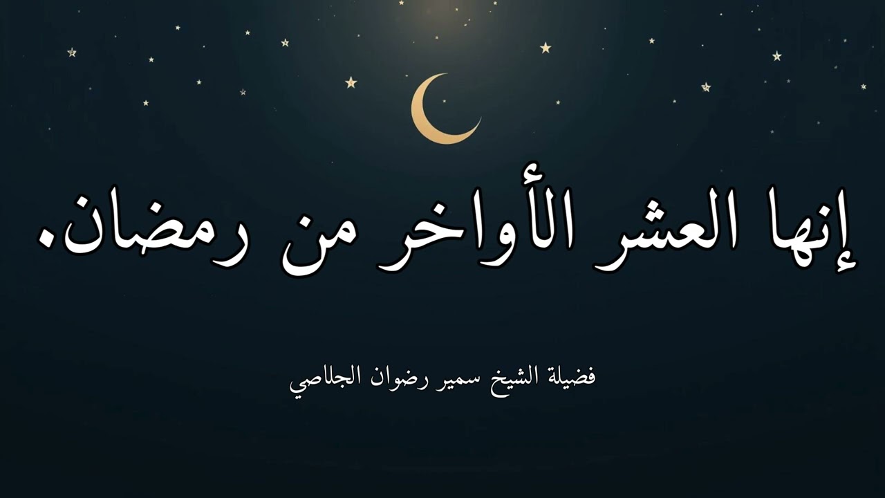 إنها العشر الأواخر من رمضان. - الشيخ سمير رضوان الجلاصي