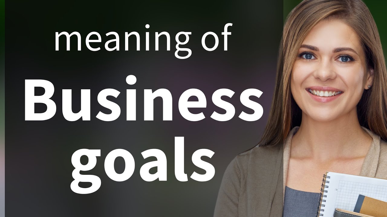 Business Goals: Understanding and Setting Objectives in the Workplace
