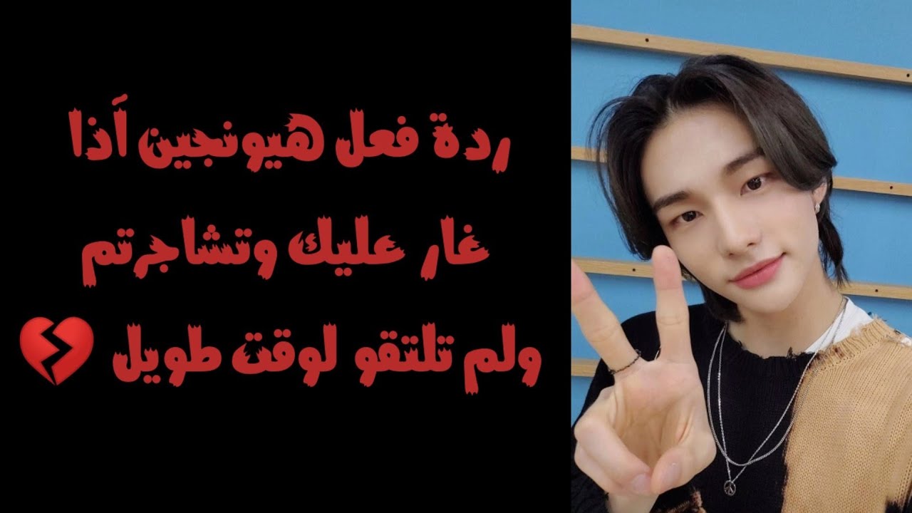 ردة فعل هيونجين إذا غار عليك وتشاجرتم ولم تلتقو لوقت طويل 💔 (طلب)