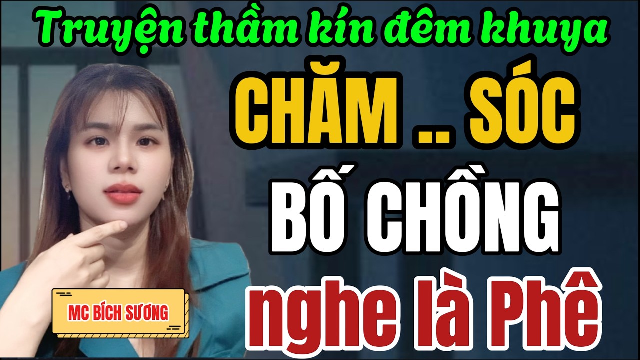 Truyện Ngắn Đêm Khuya Hay Nhất Đừng Bỏ Lỡ - CHĂM SÓC BỐ CHỒNG - Ai Nghe Cũng Khen Hay Quá