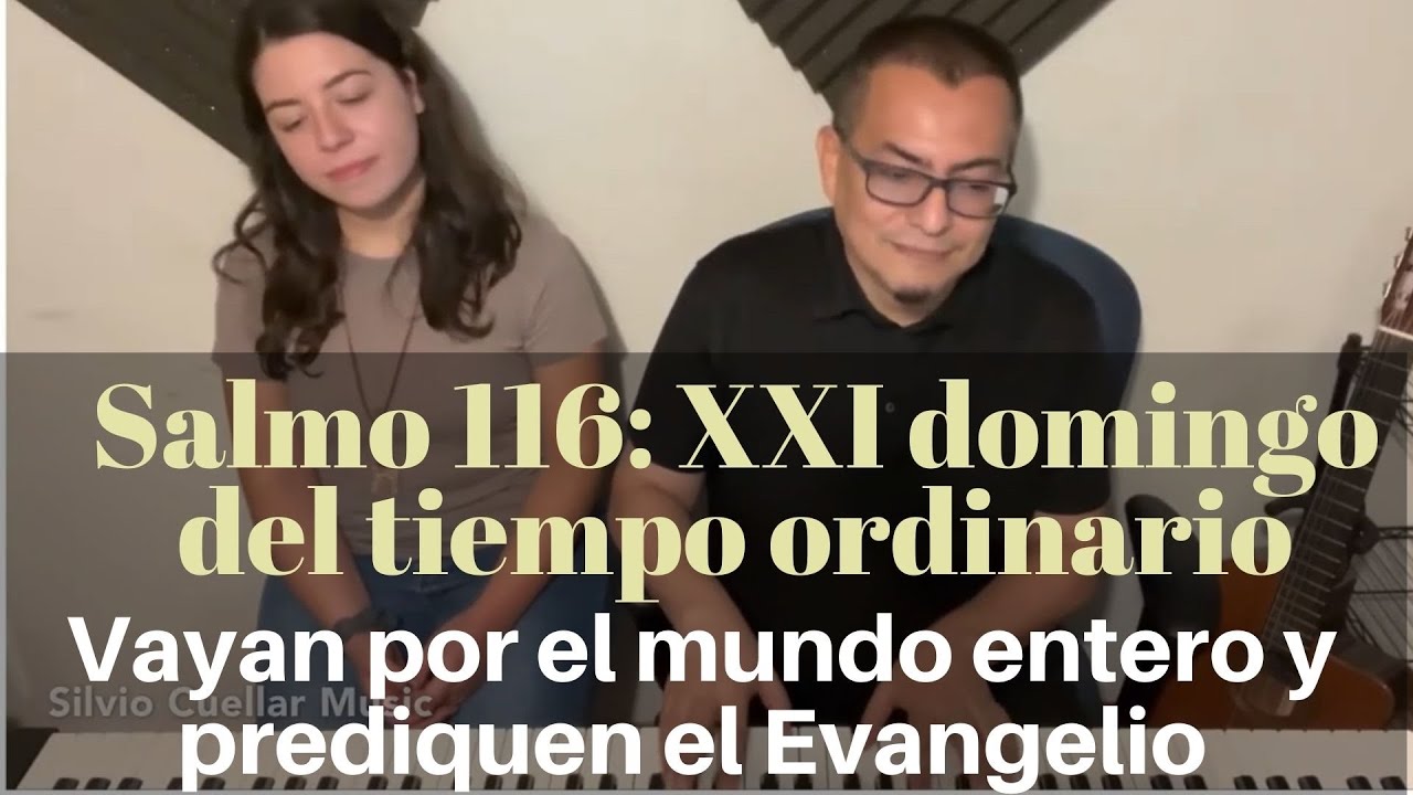 Salmo 116 Vayan por el mundo entero y prediquen el Evangelio.XXI Domingo del Tiempo Ordinario
