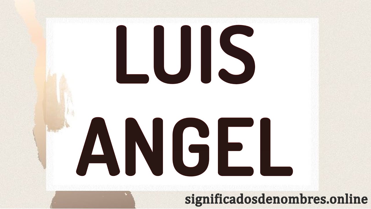 SIGNIFICADO DE  LUIS ANGEL 😯 Qué significa el nombre LUIS ANGEL ✅ APODOS ORIGEN Y CARACTERISTICAS 🔥
