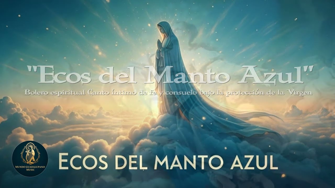 ECOS DEL MANTO AZUL | Bolero espiritual &mdash; Canto &iacute;ntimo de fe y consuelo  | Mundo Guadalupano Music