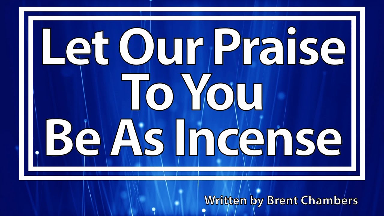 Let Our Praise to You be as Incense (by Brent Chambers) - Sing Along Praise & Worship Lyric Video