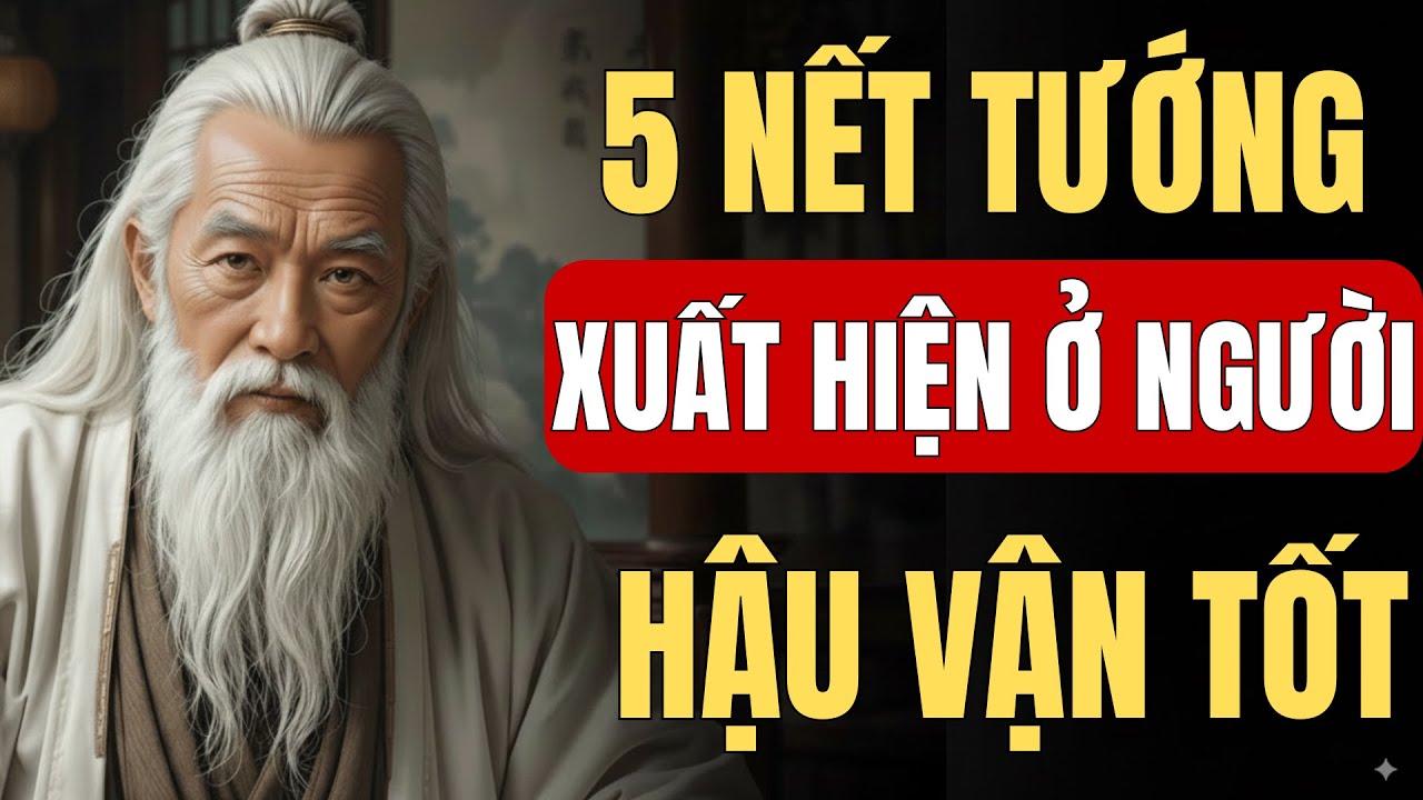 CỔ NHÂN TIẾT LỘ - 5 NÉT TƯỚNG CHỈ XUẤT HIỆN Ở NGƯỜI HẬU VÂN TỐT | TRIẾT LÝ SỐNG