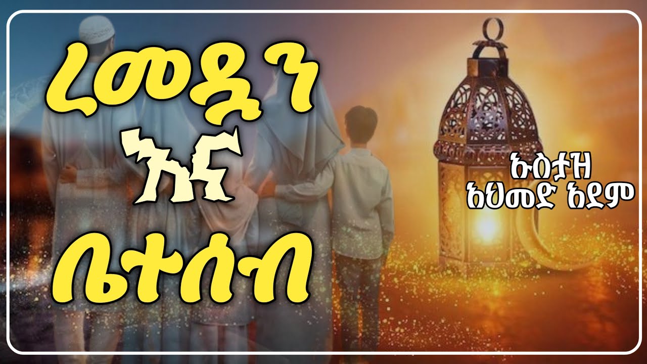 ረመዳን እና ቤተሰብ | ኡስታዝ አህመድ አደም | Ustaz Ahmed Adem | Hadith Amharic | Ramadan | @Halal_Ethio | ፆም