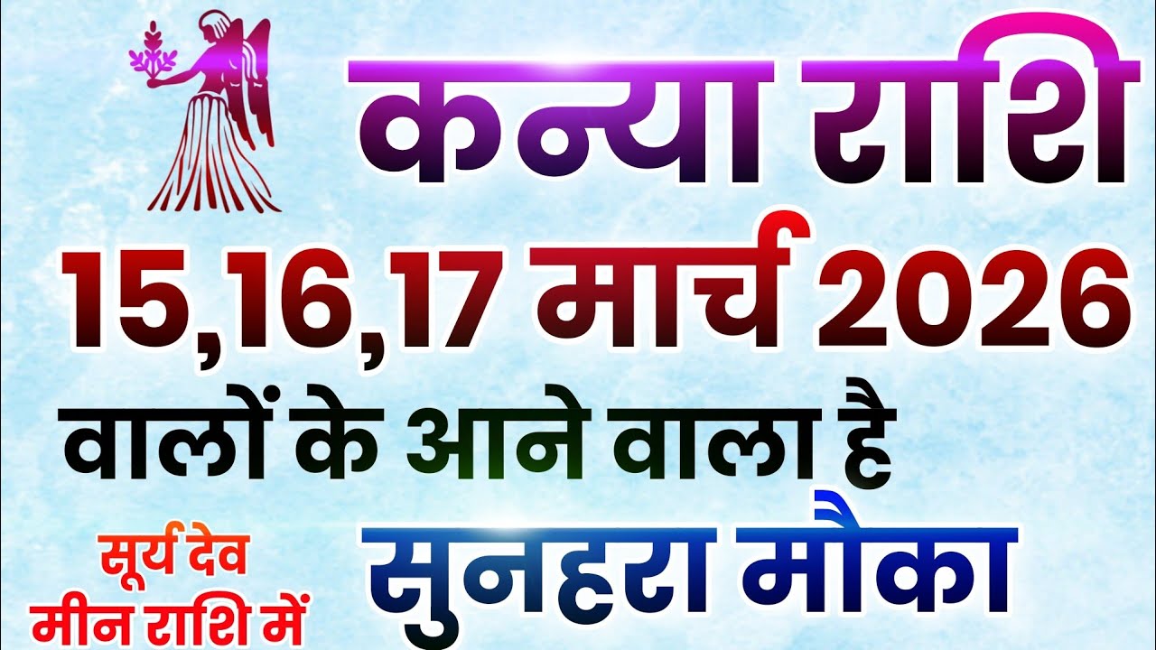 कन्या राशि वालों के लिए आने वाला है सुनहरा मौका 15,16,17 मार्च 2026 | Kanya Rashifal | 
