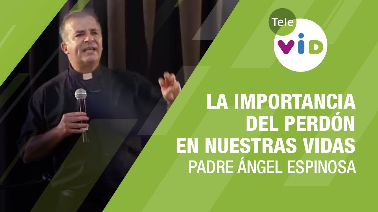 La importancia del perdón en nuestras vidas, Padre Ángel Espinosa - Tele VID