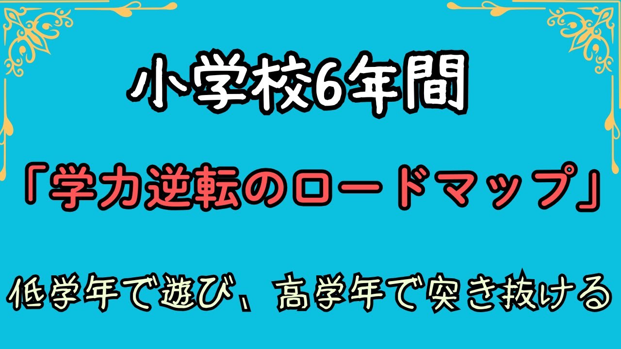 小学校6年間【学力逆転のロードマップ】　低学年で遊び、高学年で突き抜ける