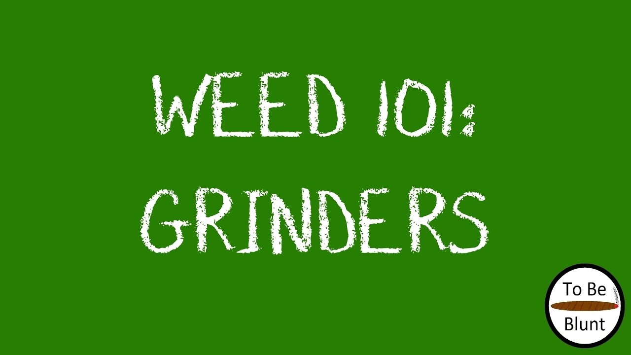 Weed 101: Grinders