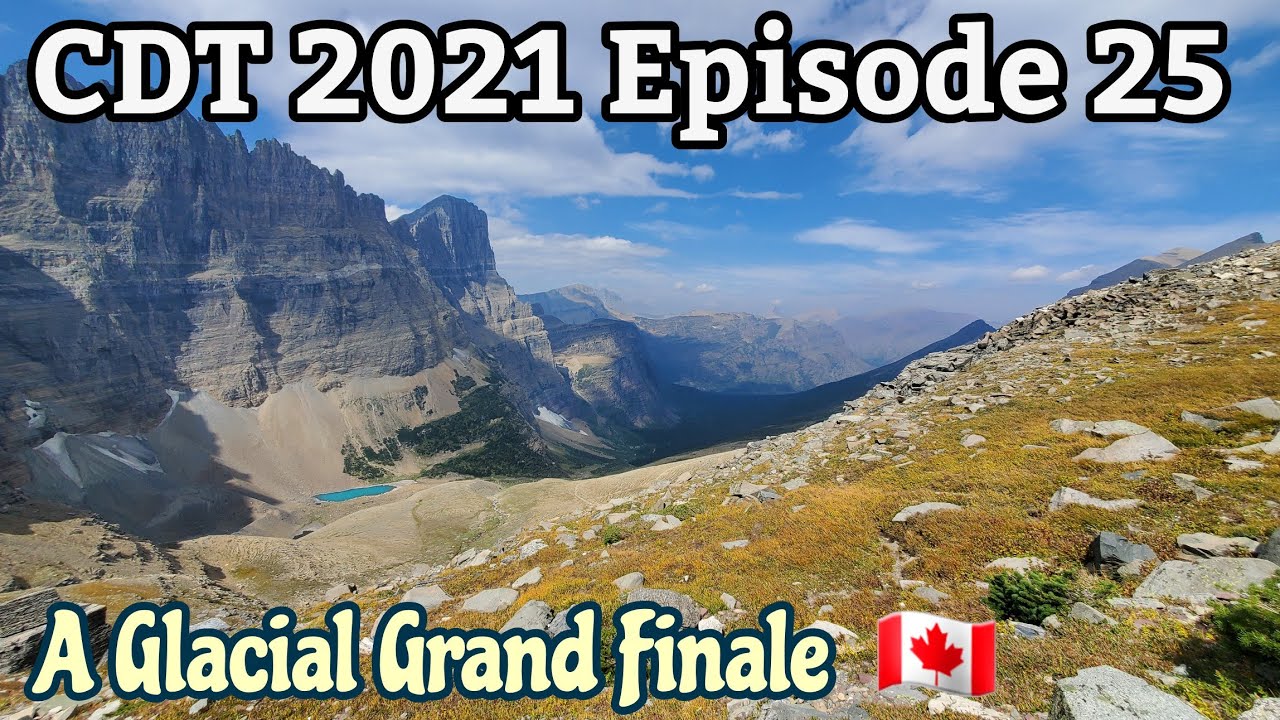 CDT 2021 Days 140 - 147 East Glacier to CANADA 🇨🇦 Episode 25 A Glacial Grand Finale