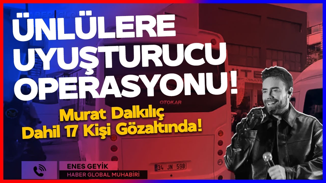 Ünlülere Uyuşturucu Operasyonu! Murat Dalkılıç Dahil 17 Kişi Gözaltında!