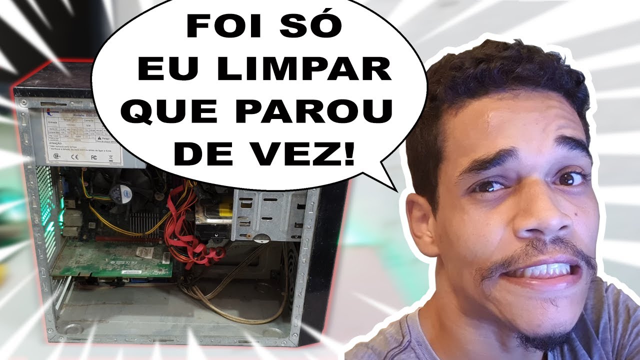 E SO LIMPA QUE PARA DE DAR VÍDEO:( PC NÃO LIGA E NÃO DA VÍDEO) 
