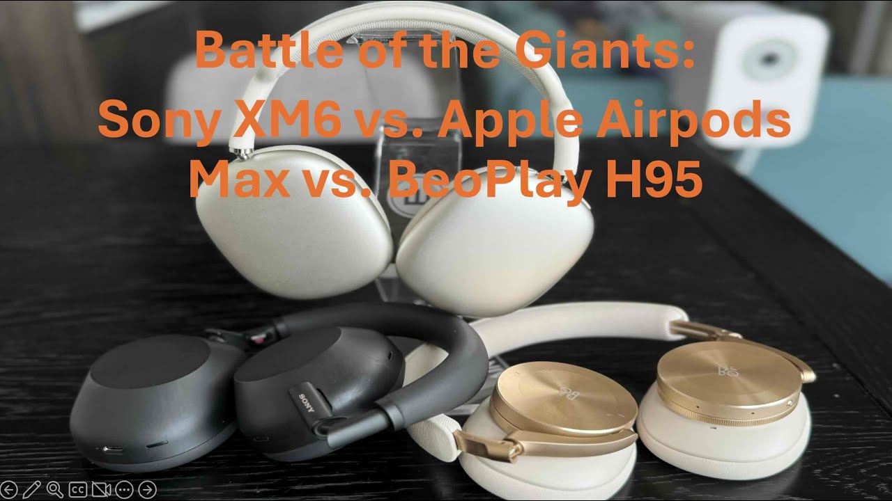 Sony XM6 vs. AirPods Max vs. Beoplay H95 :  which is right for you?