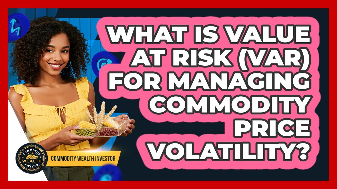 What Is Value At Risk (VaR) For Managing Commodity Price Volatility? - Commodity Wealth Investor