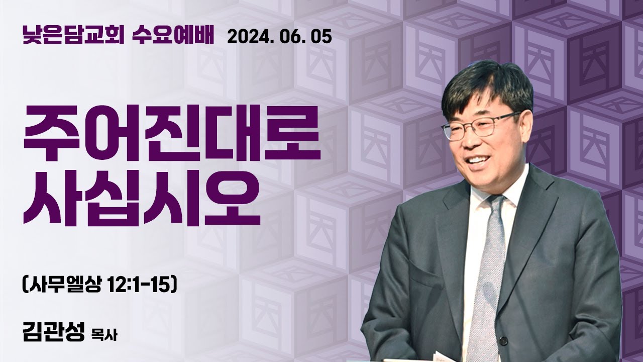 김관성 목사  낮은담교회 수요예배   2024. 06. 05 “주어진대로 사십시오”  사무엘상 12:1-15